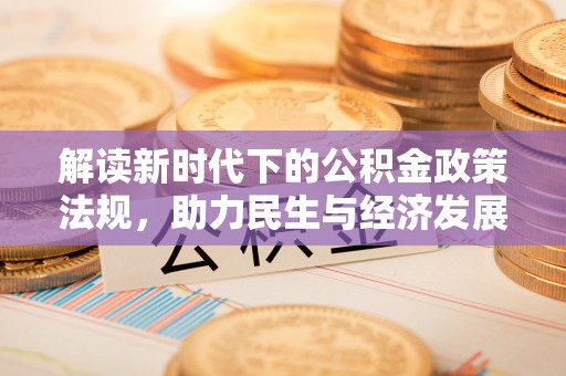 常平解读新时代下的公积金政策法规，助力民生与经济发展