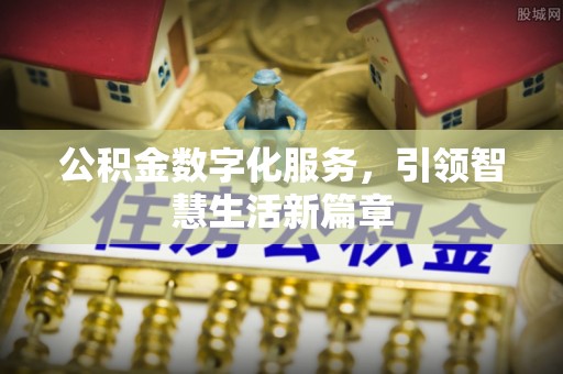 常平公积金数字化服务，引领智慧生活新篇章