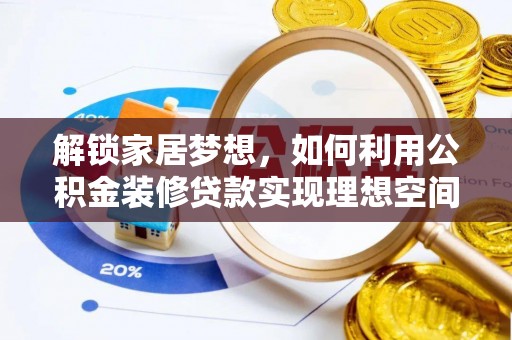 常平解锁家居梦想，如何利用公积金装修贷款实现理想空间