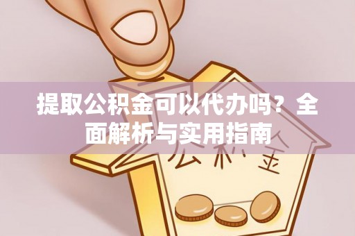 常平提取公积金可以代办吗？全面解析与实用指南