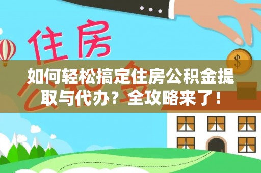 常平如何轻松搞定住房公积金提取与代办？全攻略来了！