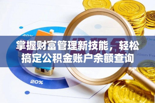 常平掌握财富管理新技能，轻松搞定公积金账户余额查询