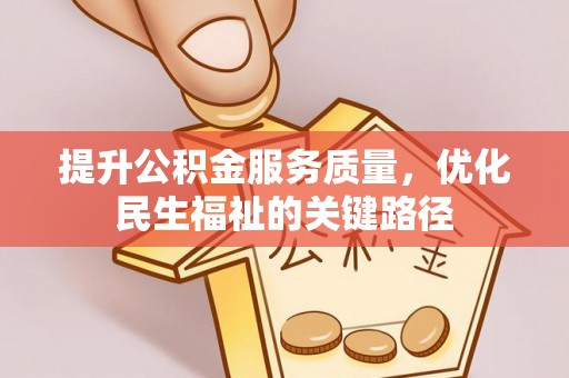常平提升公积金服务质量，优化民生福祉的关键路径