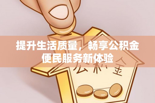 常平提升生活质量，畅享公积金便民服务新体验