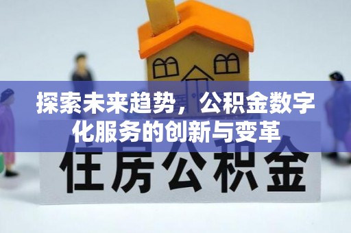 常平探索未来趋势，公积金数字化服务的创新与变革