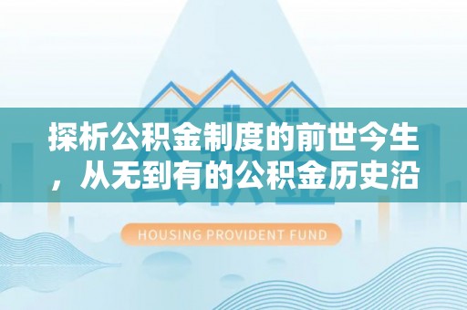 常平探析公积金制度的前世今生，从无到有的公积金历史沿革解析