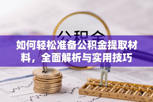 常平如何轻松准备公积金提取材料，全面解析与实用技巧
