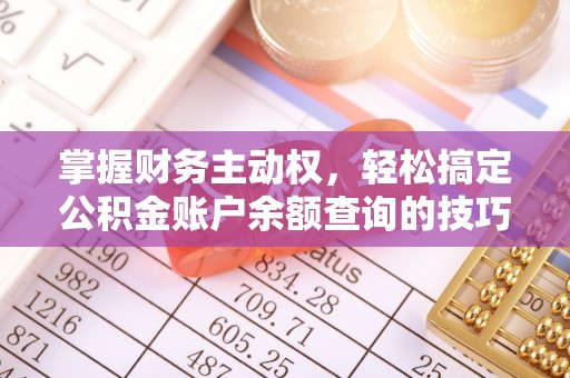 常平掌握财务主动权，轻松搞定公积金账户余额查询的技巧与方法