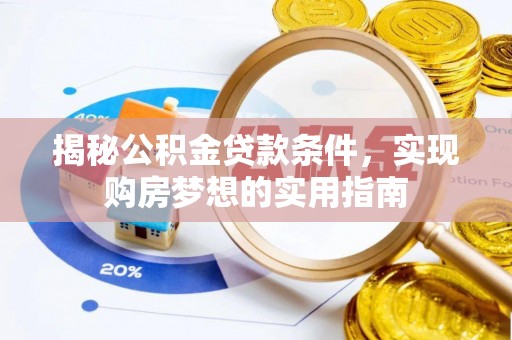 常平揭秘公积金贷款条件，实现购房梦想的实用指南