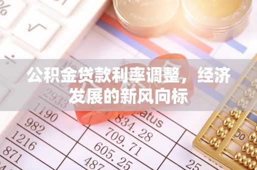 常平公积金贷款利率调整，经济发展的新风向标