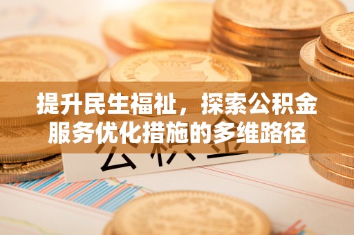 常平提升民生福祉，探索公积金服务优化措施的多维路径