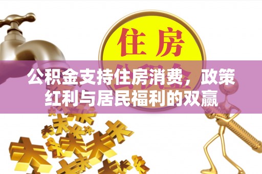 常平公积金支持住房消费，政策红利与居民福利的双赢