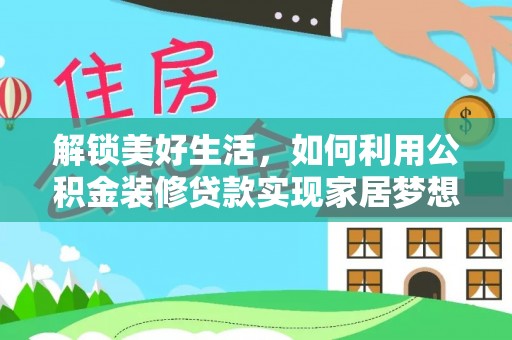 常平解锁美好生活，如何利用公积金装修贷款实现家居梦想