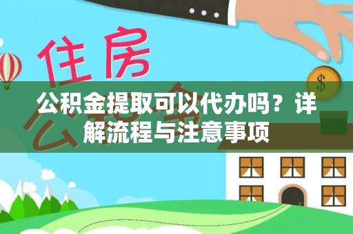 常平公积金提取可以代办吗？详解流程与注意事项