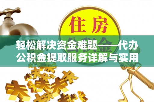 常平轻松解决资金难题——代办公积金提取服务详解与实用指南