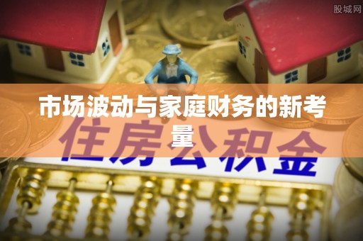 常平市场波动与家庭财务的新考量