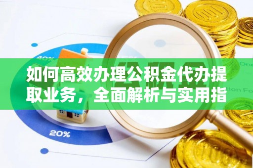 常平如何高效办理公积金代办提取业务，全面解析与实用指南