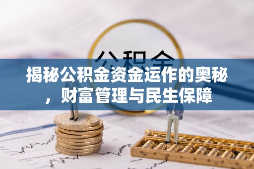 常平揭秘公积金资金运作的奥秘，财富管理与民生保障