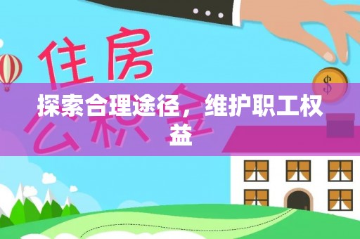 常平探索合理途径，维护职工权益