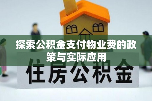 常平探索公积金支付物业费的政策与实际应用