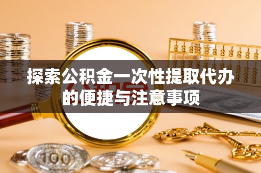 常平探索公积金一次性提取代办的便捷与注意事项