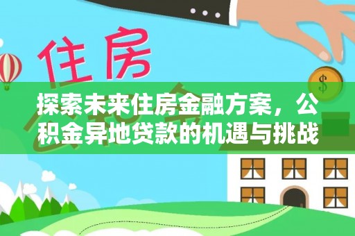 常平探索未来住房金融方案，公积金异地贷款的机遇与挑战