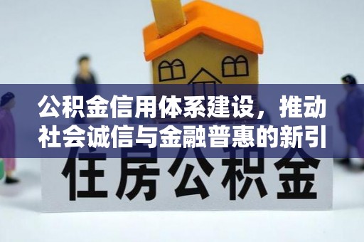 常平公积金信用体系建设，推动社会诚信与金融普惠的新引擎