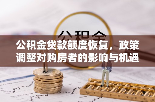 常平公积金贷款额度恢复，政策调整对购房者的影响与机遇