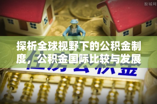 常平探析全球视野下的公积金制度，公积金国际比较与发展趋势