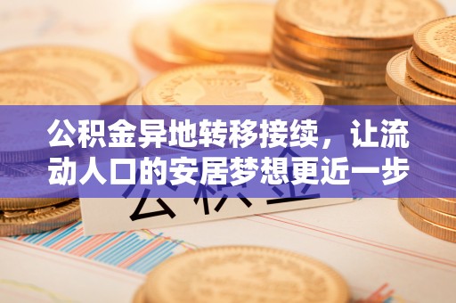 常平公积金异地转移接续，让流动人口的安居梦想更近一步