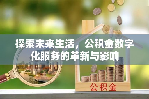 常平探索未来生活，公积金数字化服务的革新与影响