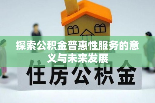 常平探索公积金普惠性服务的意义与未来发展