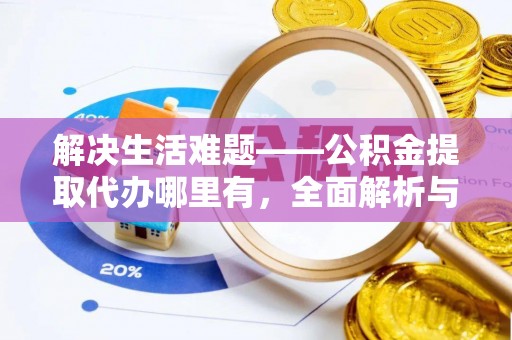 常平解决生活难题——公积金提取代办哪里有，全面解析与服务推荐
