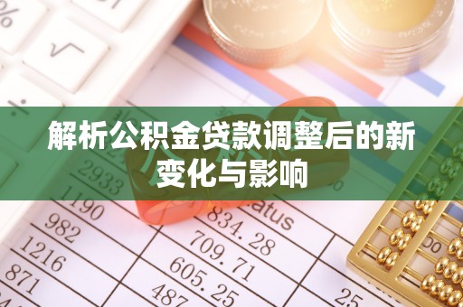 常平解析公积金贷款调整后的新变化与影响
