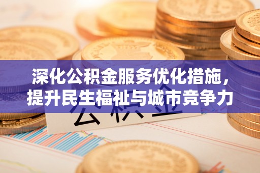 常平深化公积金服务优化措施，提升民生福祉与城市竞争力