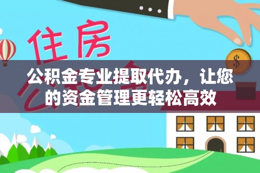 常平公积金专业提取代办，让您的资金管理更轻松高效