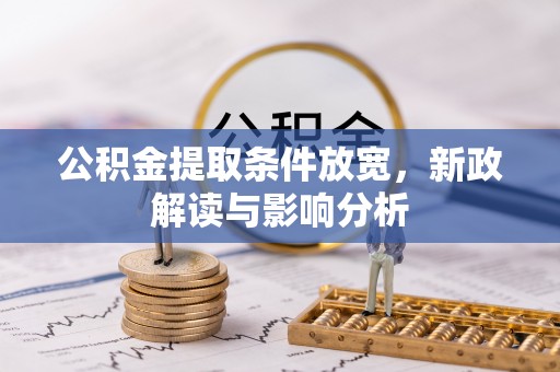 常平公积金提取条件放宽，新政解读与影响分析