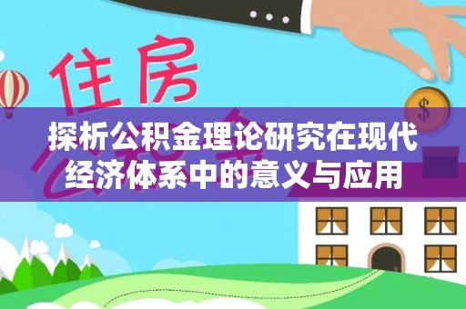 常平探析公积金理论研究在现代经济体系中的意义与应用