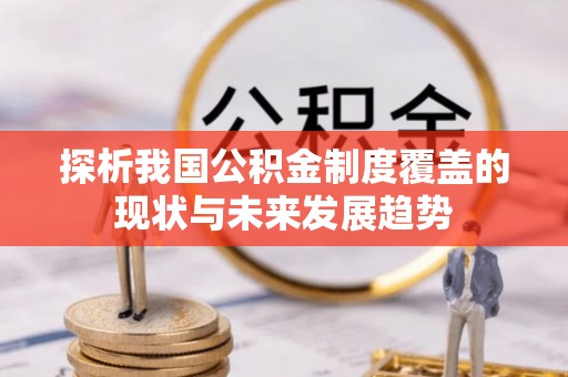 常平探析我国公积金制度覆盖的现状与未来发展趋势