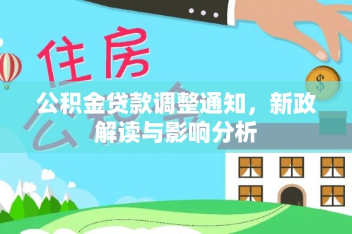 常平公积金贷款调整通知，新政解读与影响分析