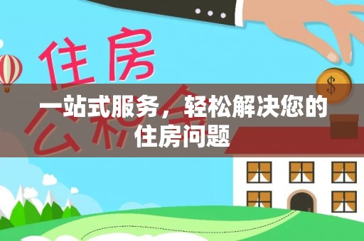 常平一站式服务，轻松解决您的住房问题