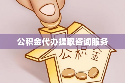 常平公积金代办提取咨询服务
