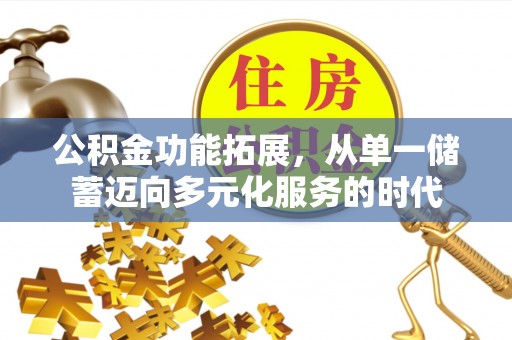 常平公积金功能拓展，从单一储蓄迈向多元化服务的时代