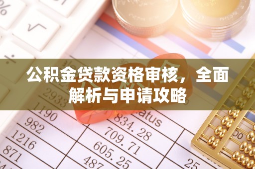 常平公积金贷款资格审核，全面解析与申请攻略