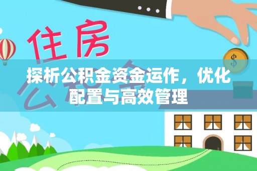 常平探析公积金资金运作，优化配置与高效管理