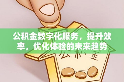 常平公积金数字化服务，提升效率，优化体验的未来趋势
