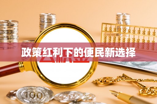 常平政策红利下的便民新选择