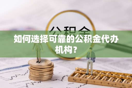 常平如何选择可靠的公积金代办机构？