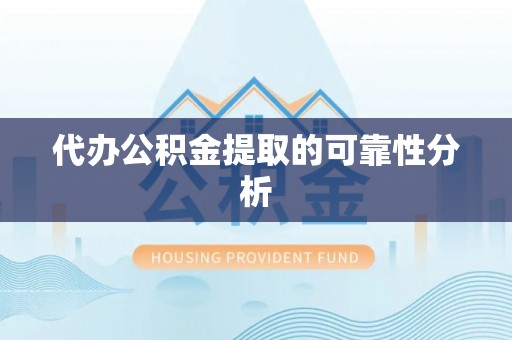 常平代办公积金提取的可靠性分析