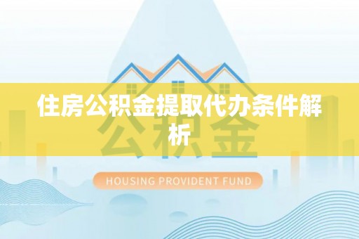 常平住房公积金提取代办条件解析